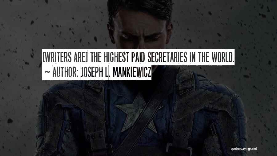 Joseph L. Mankiewicz Quotes: [writers Are] The Highest Paid Secretaries In The World.