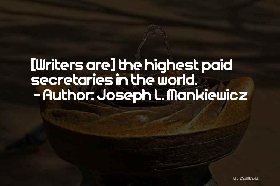 Joseph L. Mankiewicz Quotes: [writers Are] The Highest Paid Secretaries In The World.