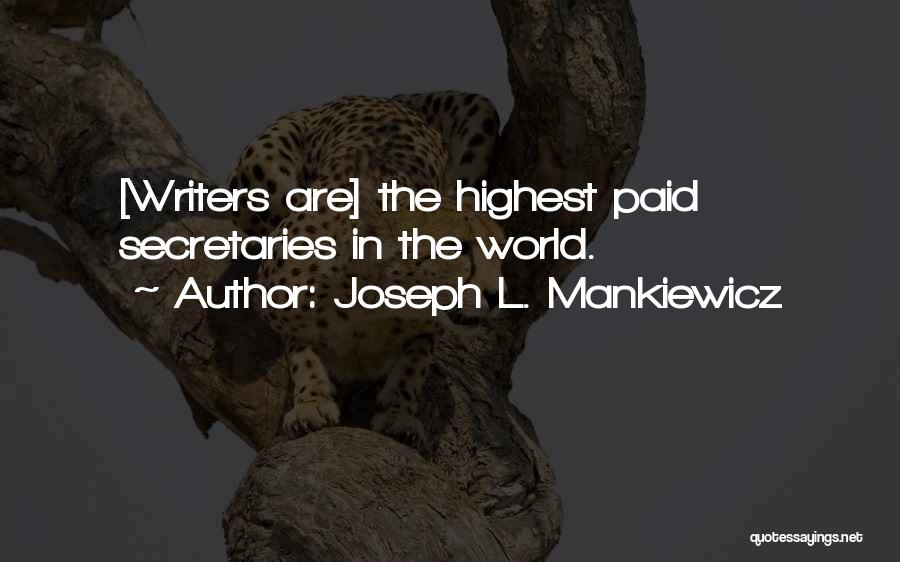 Joseph L. Mankiewicz Quotes: [writers Are] The Highest Paid Secretaries In The World.