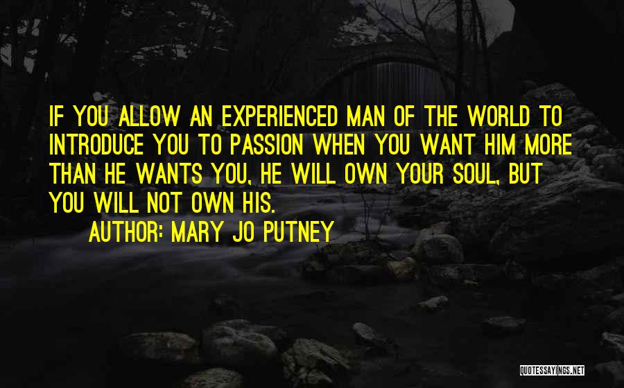Mary Jo Putney Quotes: If You Allow An Experienced Man Of The World To Introduce You To Passion When You Want Him More Than