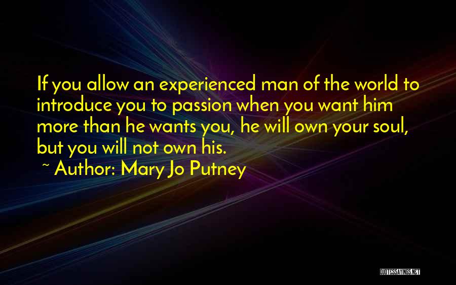 Mary Jo Putney Quotes: If You Allow An Experienced Man Of The World To Introduce You To Passion When You Want Him More Than