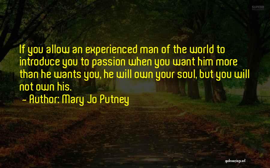 Mary Jo Putney Quotes: If You Allow An Experienced Man Of The World To Introduce You To Passion When You Want Him More Than