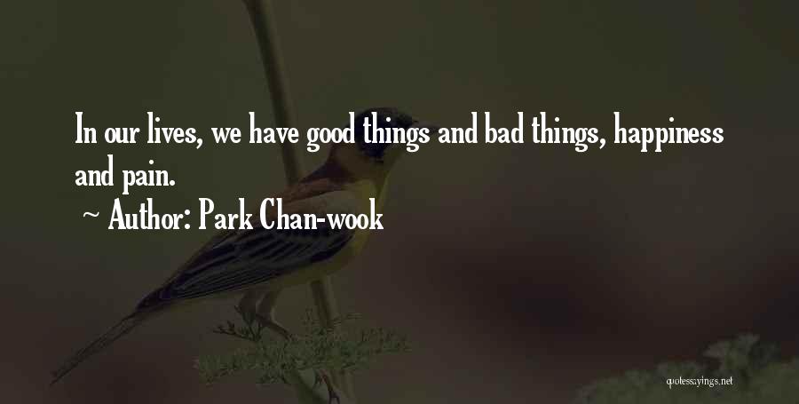 Park Chan-wook Quotes: In Our Lives, We Have Good Things And Bad Things, Happiness And Pain.
