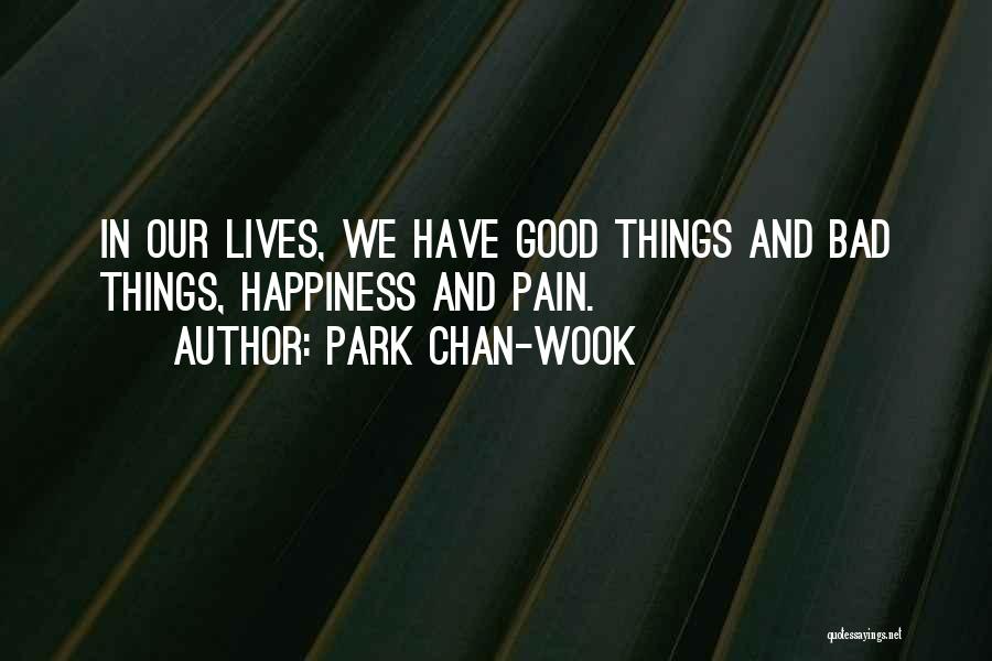 Park Chan-wook Quotes: In Our Lives, We Have Good Things And Bad Things, Happiness And Pain.