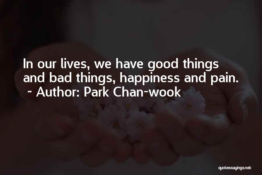 Park Chan-wook Quotes: In Our Lives, We Have Good Things And Bad Things, Happiness And Pain.