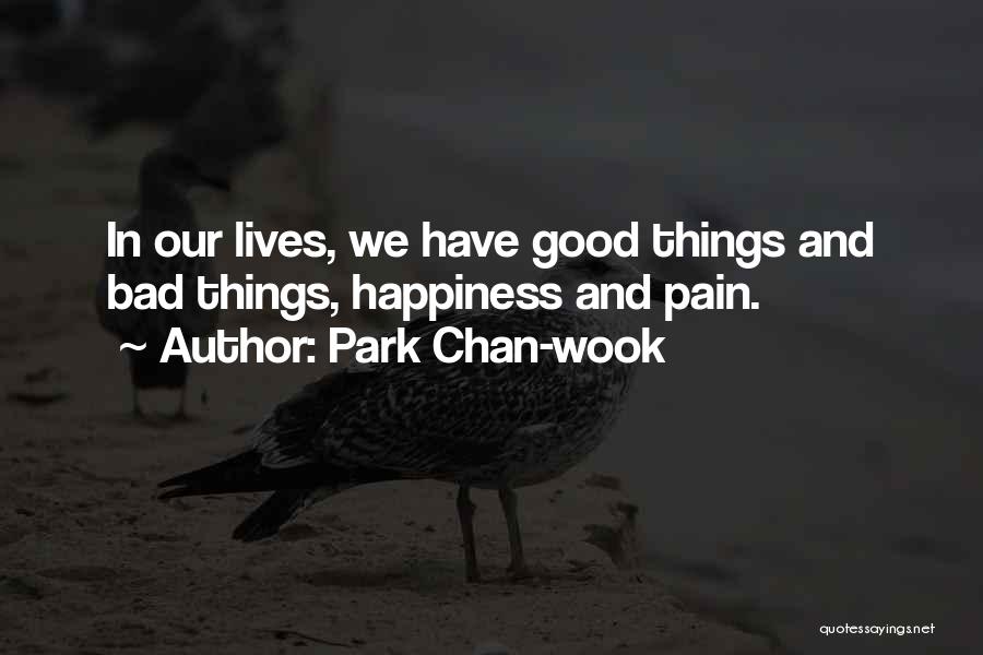 Park Chan-wook Quotes: In Our Lives, We Have Good Things And Bad Things, Happiness And Pain.