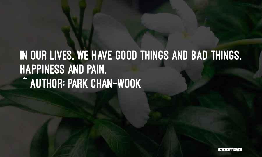 Park Chan-wook Quotes: In Our Lives, We Have Good Things And Bad Things, Happiness And Pain.