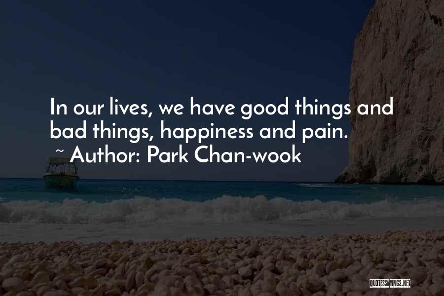 Park Chan-wook Quotes: In Our Lives, We Have Good Things And Bad Things, Happiness And Pain.