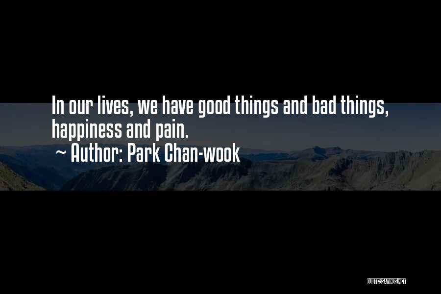 Park Chan-wook Quotes: In Our Lives, We Have Good Things And Bad Things, Happiness And Pain.