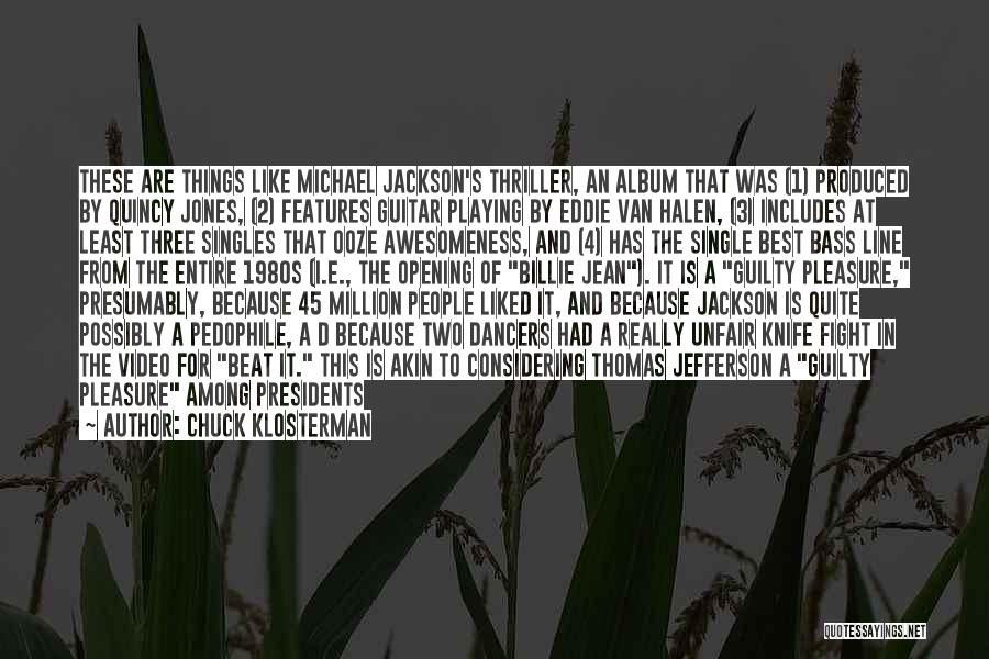 Chuck Klosterman Quotes: These Are Things Like Michael Jackson's Thriller, An Album That Was (1) Produced By Quincy Jones, (2) Features Guitar Playing