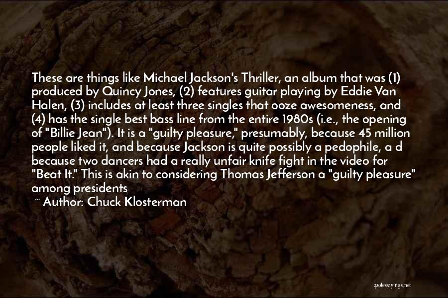 Chuck Klosterman Quotes: These Are Things Like Michael Jackson's Thriller, An Album That Was (1) Produced By Quincy Jones, (2) Features Guitar Playing