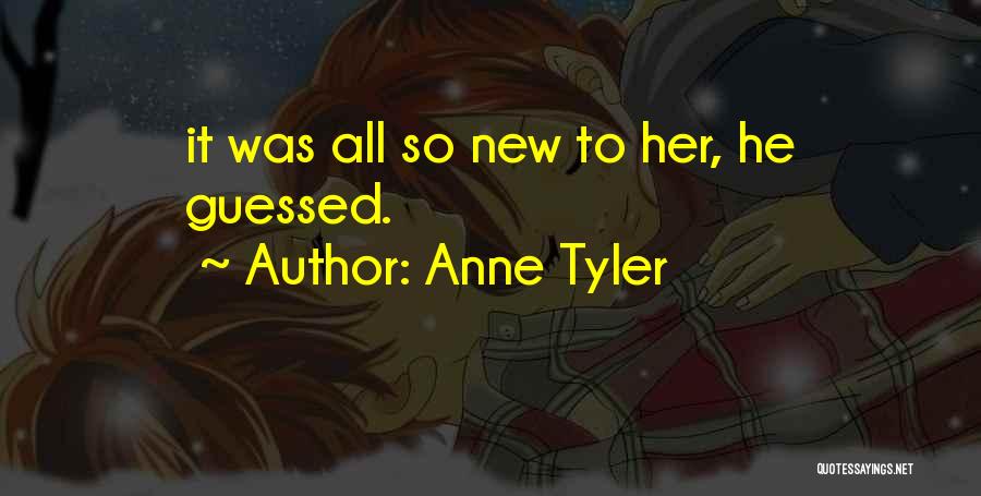 Anne Tyler Quotes: It Was All So New To Her, He Guessed.