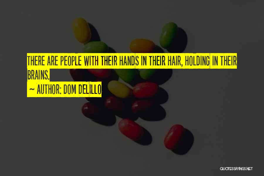 Dom DeLillo Quotes: There Are People With Their Hands In Their Hair, Holding In Their Brains.