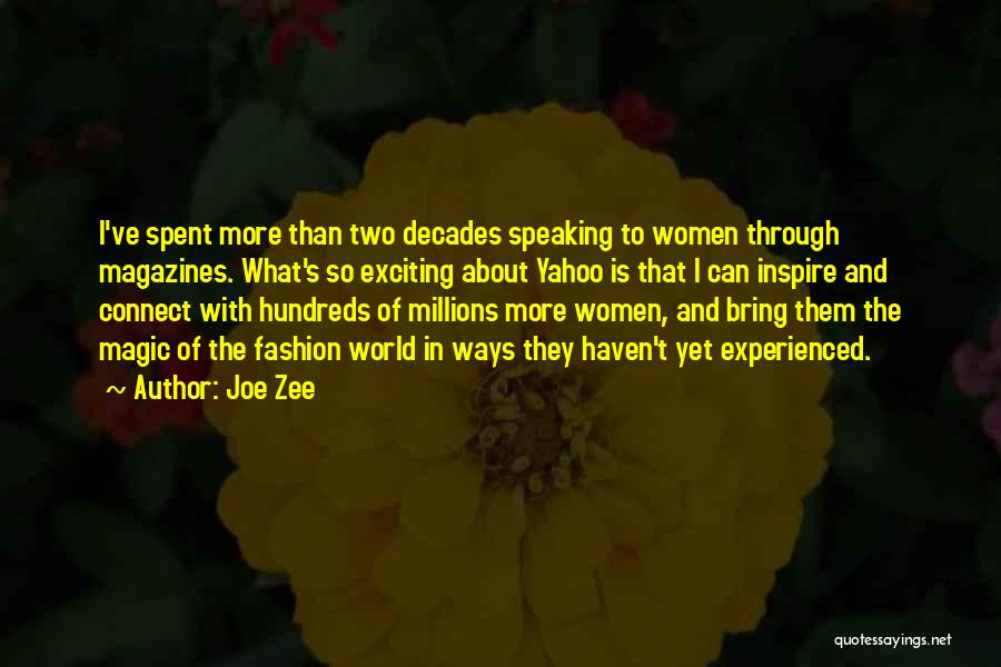 Joe Zee Quotes: I've Spent More Than Two Decades Speaking To Women Through Magazines. What's So Exciting About Yahoo Is That I Can