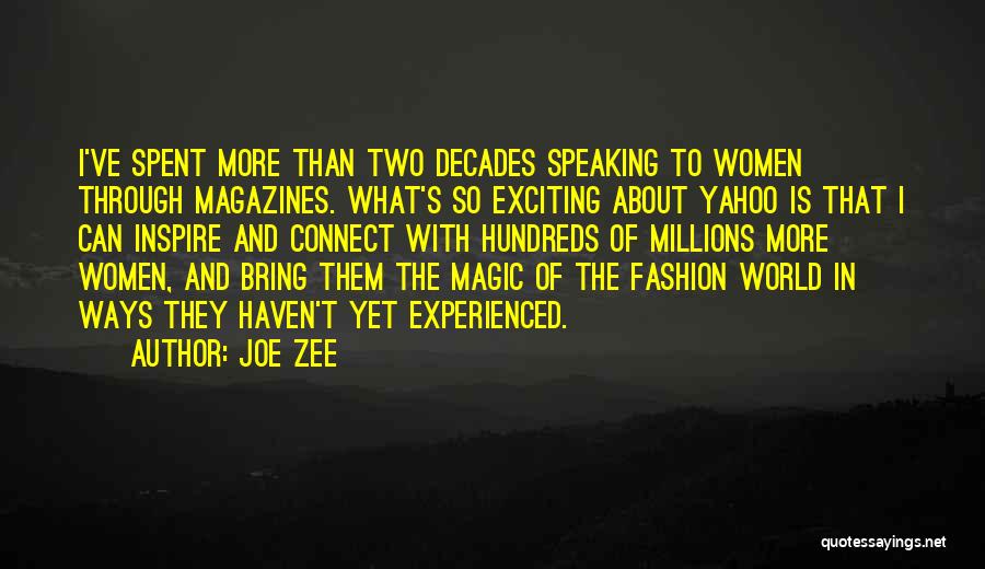 Joe Zee Quotes: I've Spent More Than Two Decades Speaking To Women Through Magazines. What's So Exciting About Yahoo Is That I Can