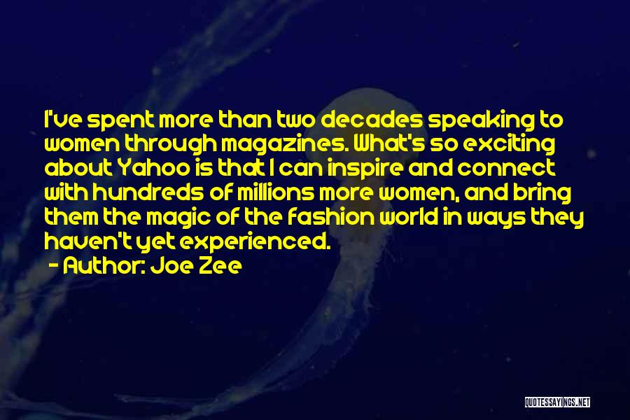 Joe Zee Quotes: I've Spent More Than Two Decades Speaking To Women Through Magazines. What's So Exciting About Yahoo Is That I Can
