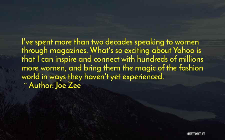 Joe Zee Quotes: I've Spent More Than Two Decades Speaking To Women Through Magazines. What's So Exciting About Yahoo Is That I Can