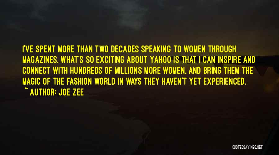 Joe Zee Quotes: I've Spent More Than Two Decades Speaking To Women Through Magazines. What's So Exciting About Yahoo Is That I Can