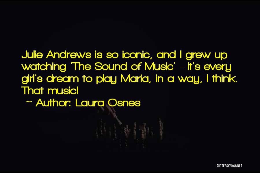 Laura Osnes Quotes: Julie Andrews Is So Iconic, And I Grew Up Watching 'the Sound Of Music' - It's Every Girl's Dream To