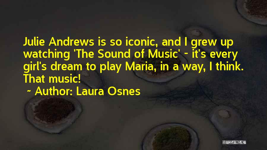 Laura Osnes Quotes: Julie Andrews Is So Iconic, And I Grew Up Watching 'the Sound Of Music' - It's Every Girl's Dream To