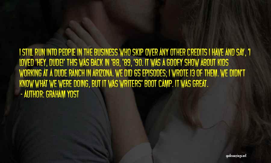 Graham Yost Quotes: I Still Run Into People In The Business Who Skip Over Any Other Credits I Have And Say, 'i Loved