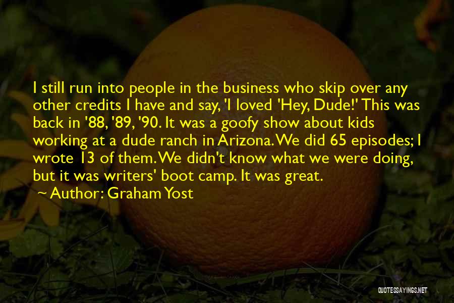 Graham Yost Quotes: I Still Run Into People In The Business Who Skip Over Any Other Credits I Have And Say, 'i Loved