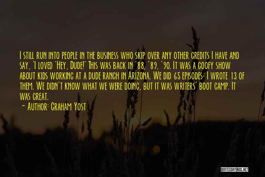 Graham Yost Quotes: I Still Run Into People In The Business Who Skip Over Any Other Credits I Have And Say, 'i Loved