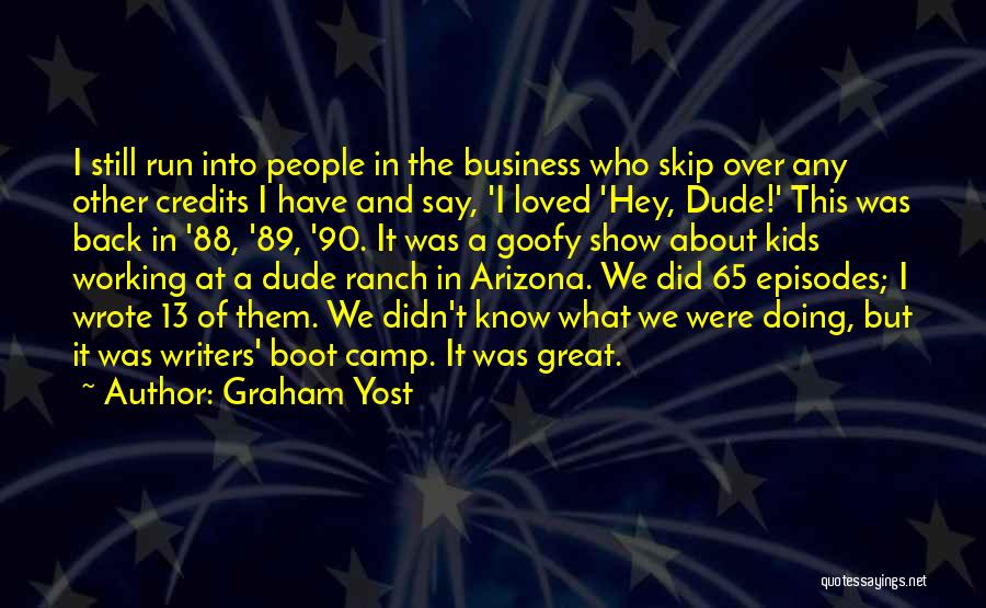 Graham Yost Quotes: I Still Run Into People In The Business Who Skip Over Any Other Credits I Have And Say, 'i Loved