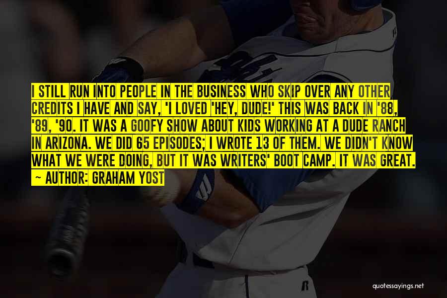 Graham Yost Quotes: I Still Run Into People In The Business Who Skip Over Any Other Credits I Have And Say, 'i Loved