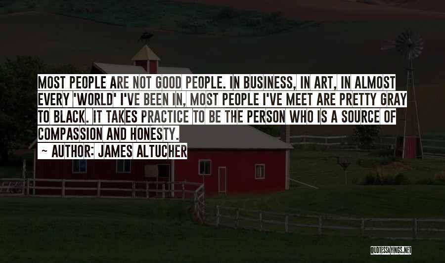 James Altucher Quotes: Most People Are Not Good People. In Business, In Art, In Almost Every 'world' I've Been In, Most People I've