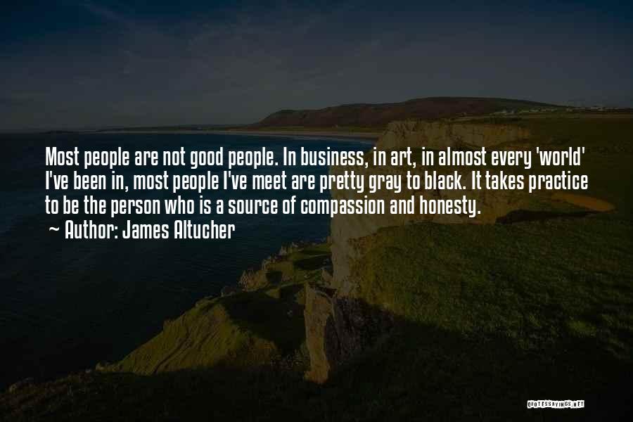 James Altucher Quotes: Most People Are Not Good People. In Business, In Art, In Almost Every 'world' I've Been In, Most People I've