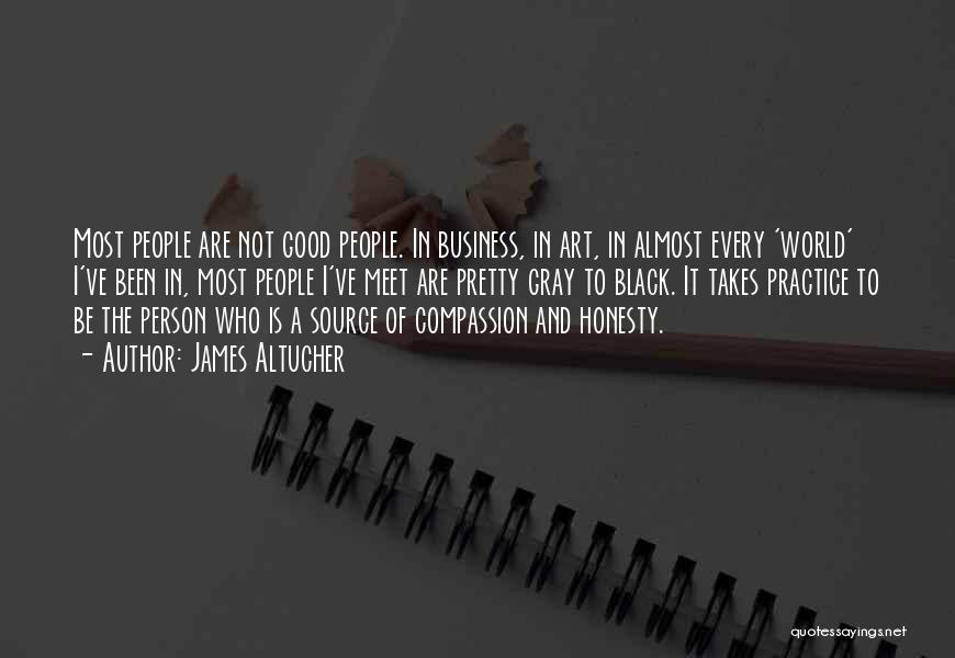 James Altucher Quotes: Most People Are Not Good People. In Business, In Art, In Almost Every 'world' I've Been In, Most People I've