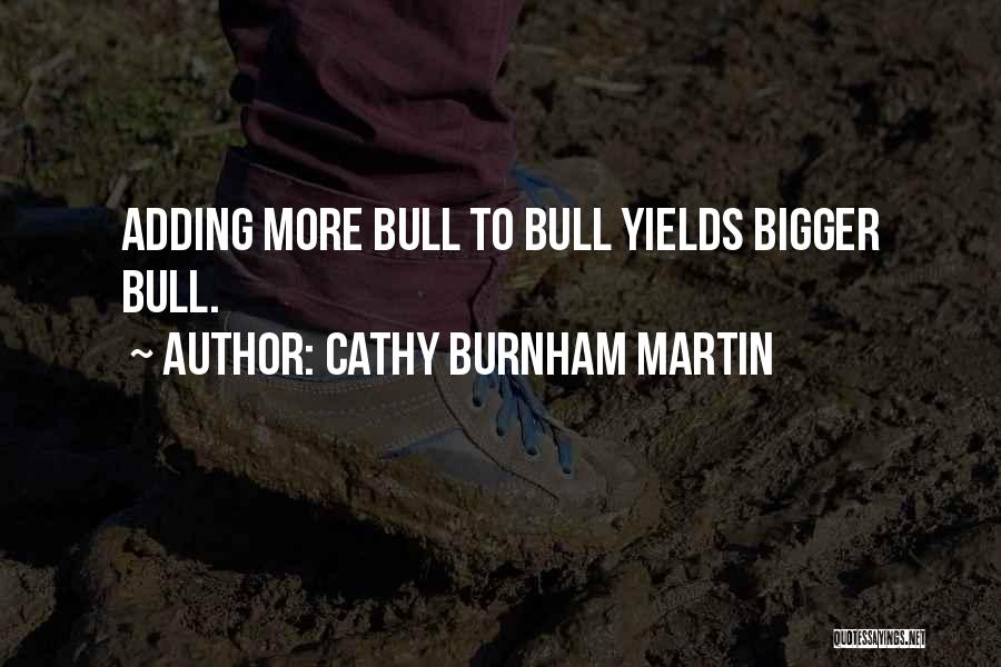 Cathy Burnham Martin Quotes: Adding More Bull To Bull Yields Bigger Bull.