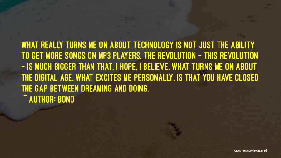 Bono Quotes: What Really Turns Me On About Technology Is Not Just The Ability To Get More Songs On Mp3 Players. The