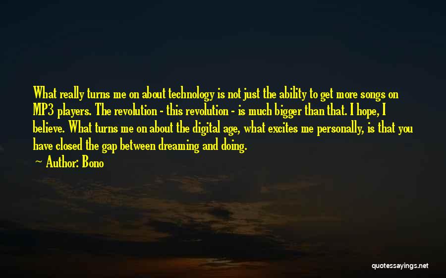 Bono Quotes: What Really Turns Me On About Technology Is Not Just The Ability To Get More Songs On Mp3 Players. The