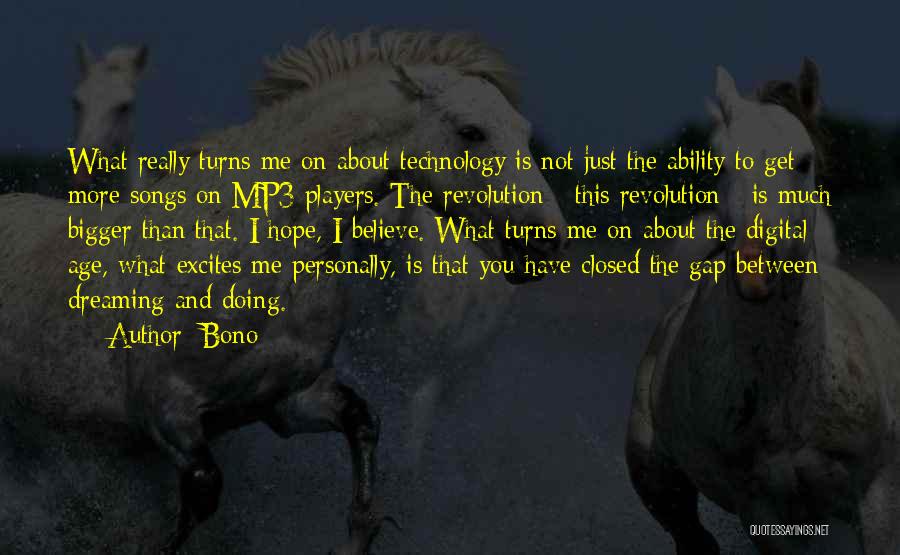 Bono Quotes: What Really Turns Me On About Technology Is Not Just The Ability To Get More Songs On Mp3 Players. The