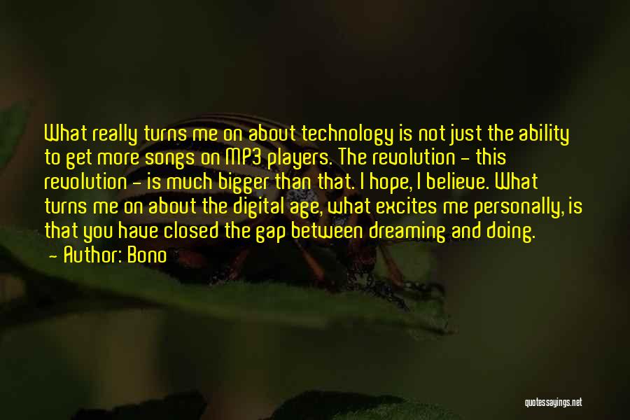 Bono Quotes: What Really Turns Me On About Technology Is Not Just The Ability To Get More Songs On Mp3 Players. The