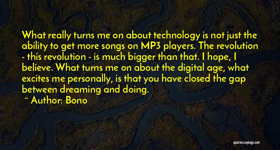 Bono Quotes: What Really Turns Me On About Technology Is Not Just The Ability To Get More Songs On Mp3 Players. The