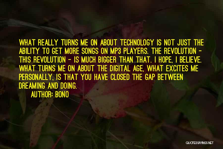 Bono Quotes: What Really Turns Me On About Technology Is Not Just The Ability To Get More Songs On Mp3 Players. The