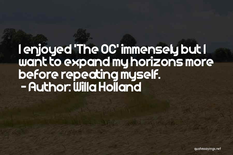 Willa Holland Quotes: I Enjoyed 'the Oc' Immensely But I Want To Expand My Horizons More Before Repeating Myself.