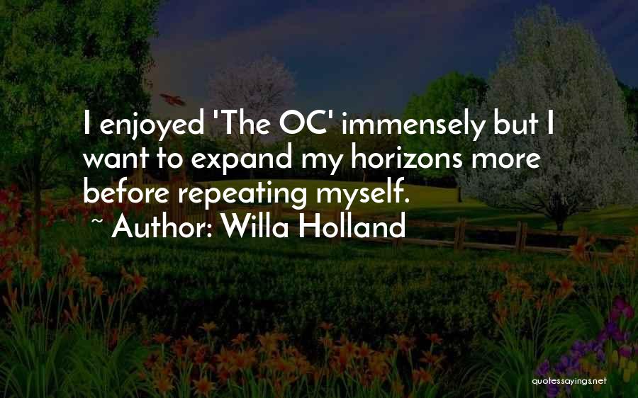 Willa Holland Quotes: I Enjoyed 'the Oc' Immensely But I Want To Expand My Horizons More Before Repeating Myself.