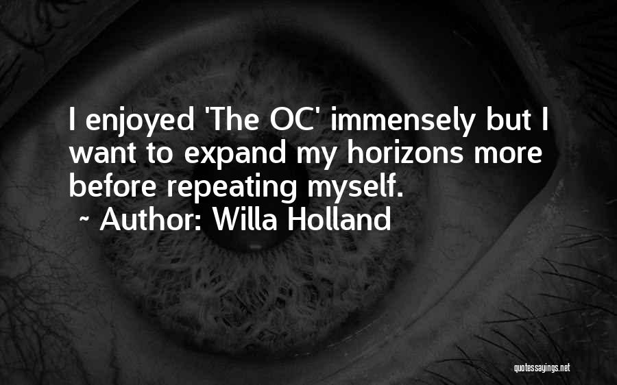 Willa Holland Quotes: I Enjoyed 'the Oc' Immensely But I Want To Expand My Horizons More Before Repeating Myself.