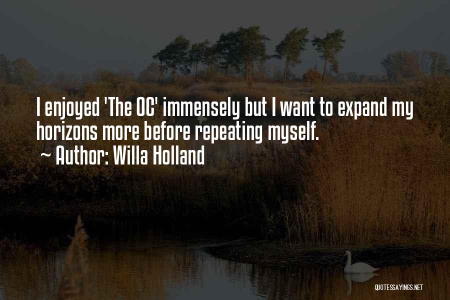 Willa Holland Quotes: I Enjoyed 'the Oc' Immensely But I Want To Expand My Horizons More Before Repeating Myself.