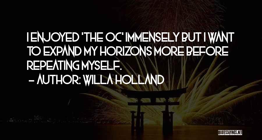 Willa Holland Quotes: I Enjoyed 'the Oc' Immensely But I Want To Expand My Horizons More Before Repeating Myself.