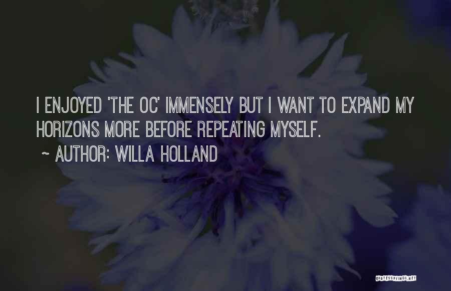 Willa Holland Quotes: I Enjoyed 'the Oc' Immensely But I Want To Expand My Horizons More Before Repeating Myself.