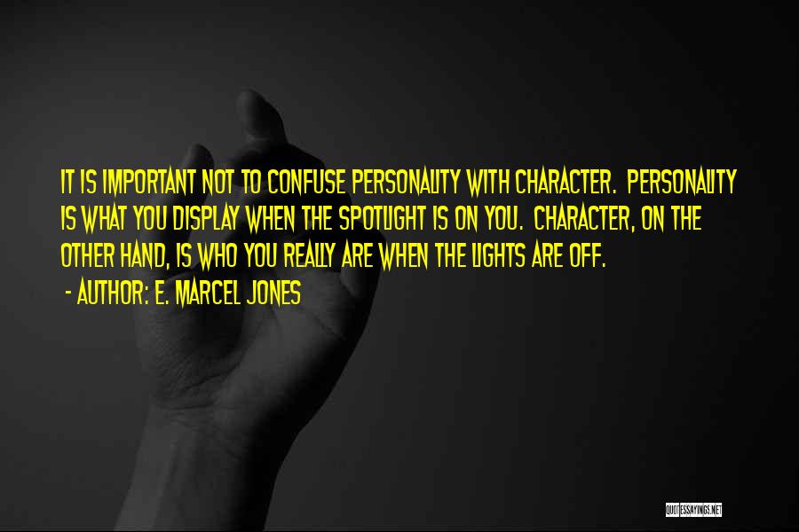 E. Marcel Jones Quotes: It Is Important Not To Confuse Personality With Character. Personality Is What You Display When The Spotlight Is On You.