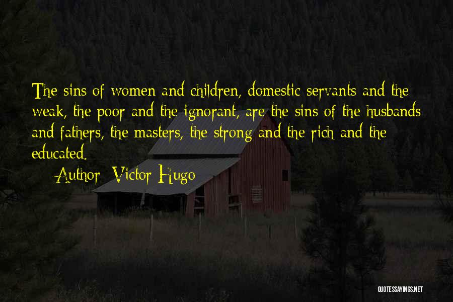 Victor Hugo Quotes: The Sins Of Women And Children, Domestic Servants And The Weak, The Poor And The Ignorant, Are The Sins Of