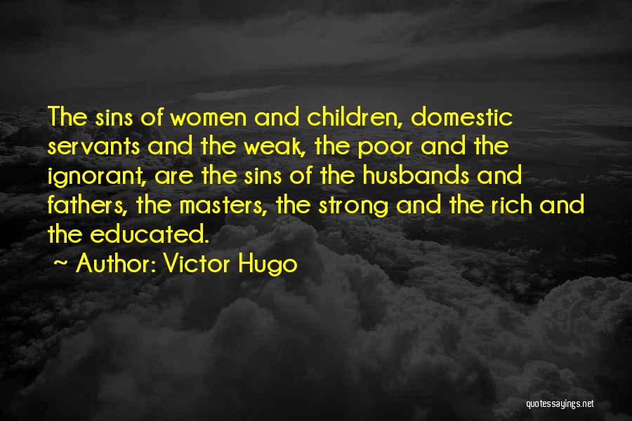 Victor Hugo Quotes: The Sins Of Women And Children, Domestic Servants And The Weak, The Poor And The Ignorant, Are The Sins Of