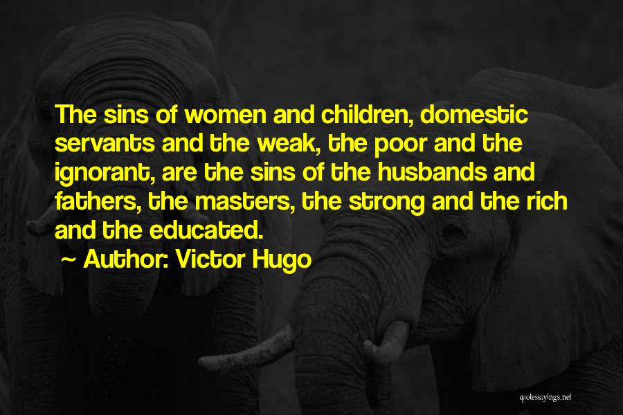 Victor Hugo Quotes: The Sins Of Women And Children, Domestic Servants And The Weak, The Poor And The Ignorant, Are The Sins Of