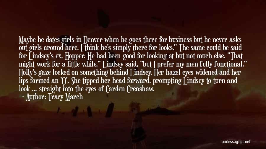 Tracy March Quotes: Maybe He Dates Girls In Denver When He Goes There For Business But He Never Asks Out Girls Around Here.